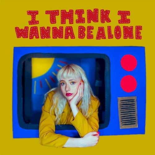 I Think I Wanna be Alone