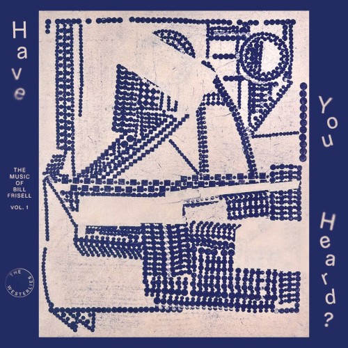 Have You Heard: The Music of Bill Frisell, Vol. 1
