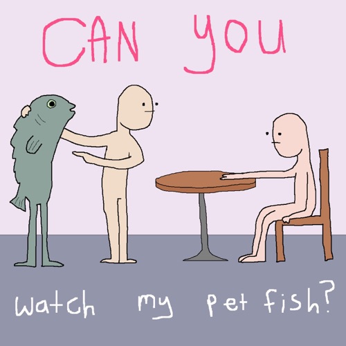 Can You Watch My Pet Fish