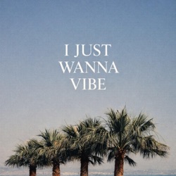I Just Wanna Vibe
