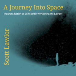 A Journey Into Space (An Introduction to the Cosmic Worlds of Scott Lawlor)