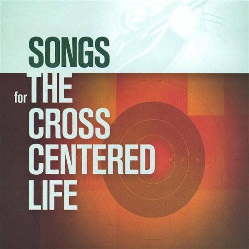Songs for the Cross-Centered Life