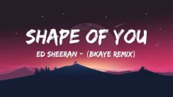 Shape of You (BKAYE remix)