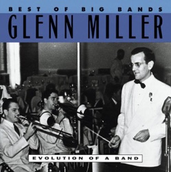 Best of Big Bands: Glenn Miller, Evolution of a Band