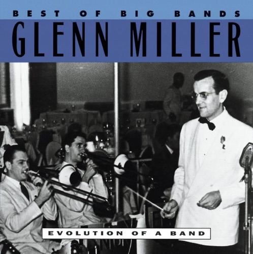 Best of Big Bands: Glenn Miller, Evolution of a Band