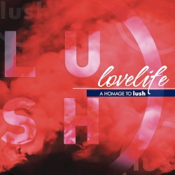 Lovelife, a Homage to Lush