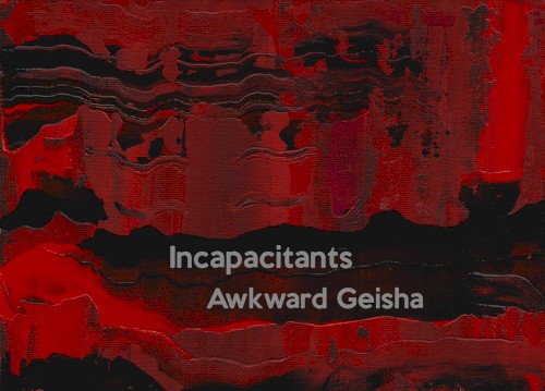 Incapacitants / Awkward Geisha