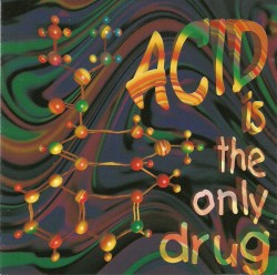 Acid Is The Only Drug