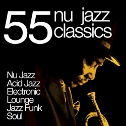 55 Nu Jazz Classics: Nu Jazz, Acid Jazz, Electronic, Lounge, Jazz Funk & Soul