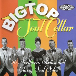 Big Top Soul Cellar - 30 Northern, Sixties And Classy Soul Sides