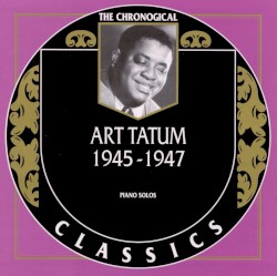 The Chronological Classics: Art Tatum 1945-1947