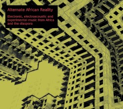 Alternate African Reality – Electronic, electroacoustic and experimental music from Africa and the diaspora