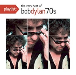 Playlist: The Very Best of Bob Dylan '70s
