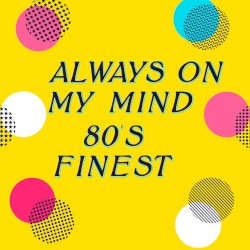 Always On My MInd - 80’s Finest