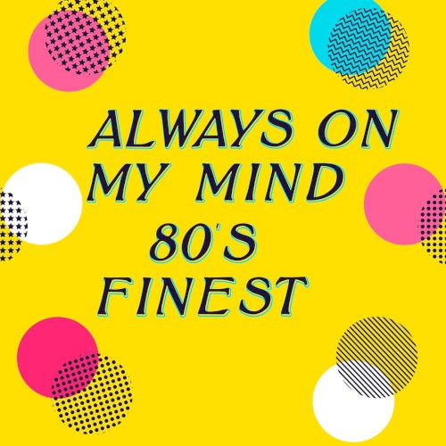 Always On My MInd - 80’s Finest