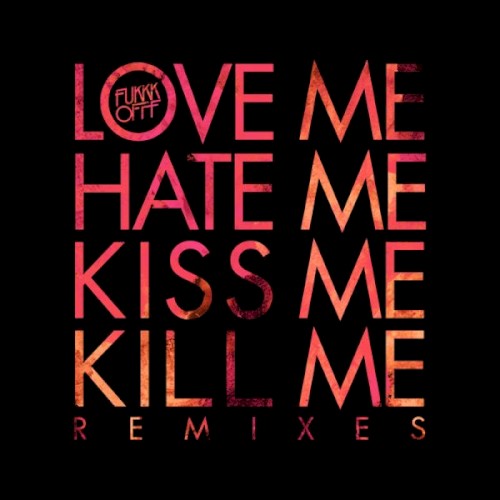 Love Me Hate Me Kiss Me Kill Me Remixes