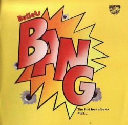Bullets – The First Four Albums Plus…