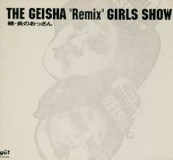 The Geisha “Remix” Girls Show: 続・炎のおっさん