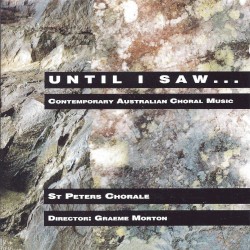 Until I Saw... : Contemporary Australian Choral Music