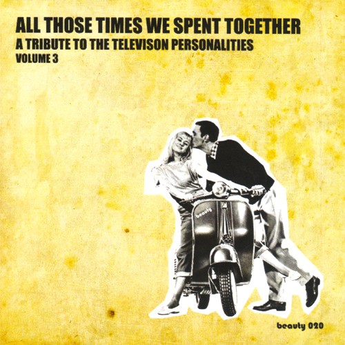 All Those Times We Spent Together - A Tribute to the Television Personalities, Volume 3