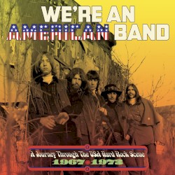 We’re an American Band: A Journey Through the USA Hard Rock Scene 1967-1973