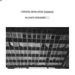 NOBODY CARES WHAT HAPPENS, NO ONE'S INTERESTED