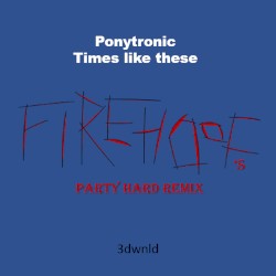 Times like these (Firehoof’s party hard remix)