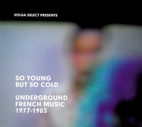 So Young but So Cold: Underground French Music 1977-1983