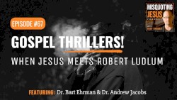 Misquoting Jesus with Bart Ehrman #67, “Gospel Thrillers! When Jesus Meets Robert Ludlum”