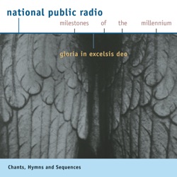 National Public Radio: Milestones of the Millennium: Gloria in excelsis Deo: Chants, Hymns and Sequences