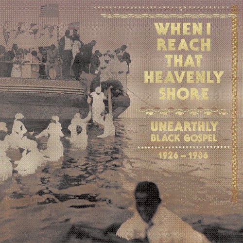 When I Reach That Heavenly Shore: Unearthly Black Gospel 1926-1936