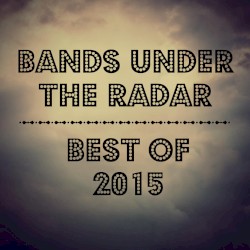 Bands Under the Radar: Best of 2015