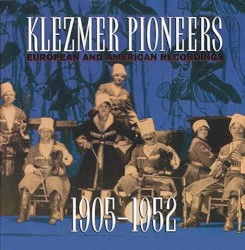 Klezmer Pioneers: European and American Recordings, 1905-1952
