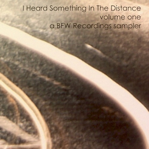 I Heard Something in the Distance, Volume 1 - A BFW Recordings Sampler