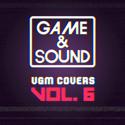 Game & Sound: VGM Covers, Vol. 6