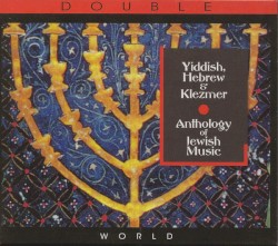 Yiddish, Hebrew & Klezmer: Anthology Of Jewish Music