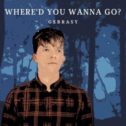 Where’d You Wanna Go?