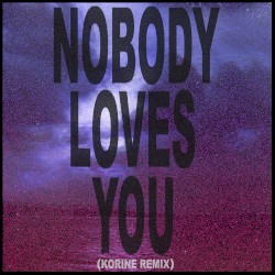 Nobody Loves You (Korine remix)