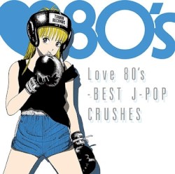 Love 80’s -BEST J‐POP CRUSHES