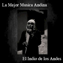 La Mejor Musica Andina - El Indio de los Andes