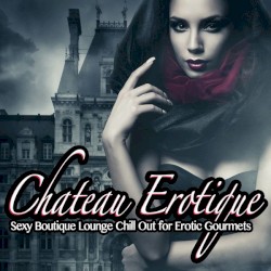 Chateau Erotique Vol 1 (Sexy Boutique Lounge Chill Out for Erotic Gourmets)