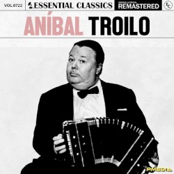 Essential Classics, Vol. 722: Aníbal Troilo