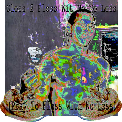 Gloss 2 Floss Wit No Mo Loss (Pray To Floss With More Loss)