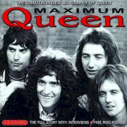 Maximum Queen: The Unauthorized Biography of Queen