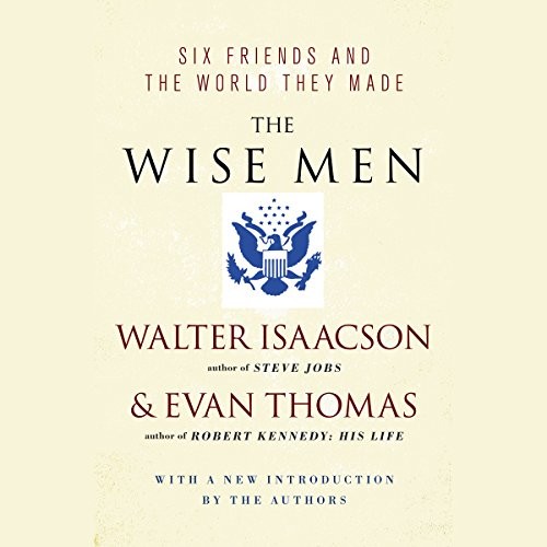 The Wise Men: Six Friends and the World They Made