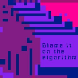 Blame It on the Algorithm