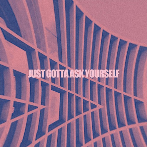 Just Gotta Ask Yourself