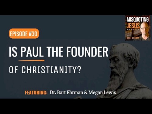 Misquoting Jesus with Bart Ehrman #30, “Is Paul the Founder of Christianity?”