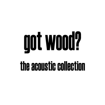 Got Wood? The Acoustic Collection