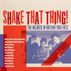 Shake That Thing! The Blues in Britain 1963-1973